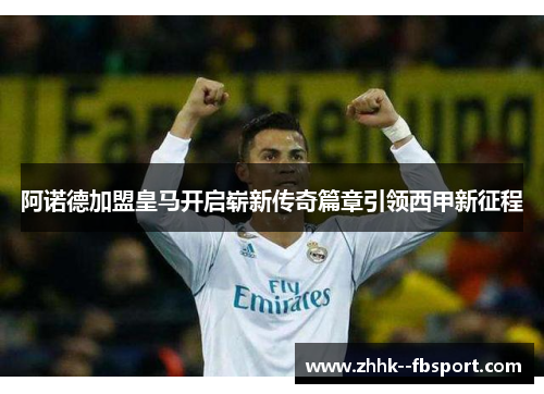 阿诺德加盟皇马开启崭新传奇篇章引领西甲新征程 阿诺德加盟皇马开启崭新传奇篇章引领西甲新征程