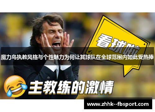 魔力鸟执教风格与个性魅力为何让其球队在全球范围内如此受热捧 魔力鸟执教风格与个性魅力为何让其球队在全球范围内如此受热捧
