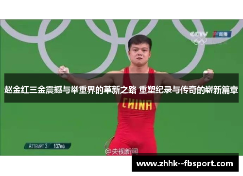 赵金红三金震撼与举重界的革新之路 重塑纪录与传奇的崭新篇章 赵金红三金震撼与举重界的革新之路 重塑纪录与传奇的崭新篇章