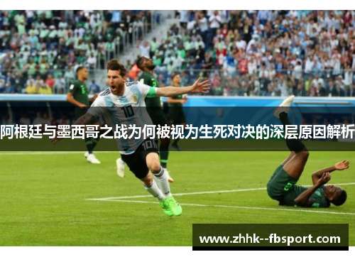 阿根廷与墨西哥之战为何被视为生死对决的深层原因解析
